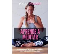 Aprende a Meditar: Aprenderás a meditar desde cero, en tu casa. Mindfulness