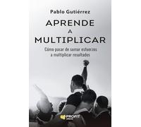 Aprende a multiplicar: Cómo pasar de sumar esfuerzos a multiplicar resultados