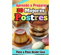 Aprende a preparar Los Mejores 30 Postres conocidos, Paso a paso desde casa sin chef: Recetas auténticas paso a paso para principiantes: Tiramisú, ... y más. ¡Impresiona en casa sin ser chef!