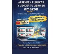 APRENDE A PUBLICAR Y VENDER TU LIBRO EN AMAZON KDP: GUÍA COMPLETA PARA PUBLICAR Y VENDER EN AMAZON KDP