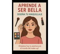 APRENDE A SER BELLA: DISEÑA TU MAQUILLAJE