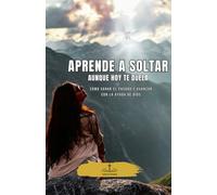 Aprende a Soltar, Aunque Hoy Te Duela: Cómo sanar el pasado y avanzar con la ayuda de Dios