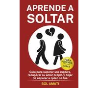 Aprende a soltar: Guía para superar una ruptura, recuperar su amor propio y dejar de esperar a quien se fue