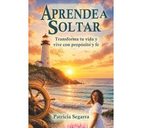 Aprende a Soltar: Transformar y vivir con proposito y fe