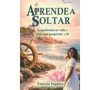 Aprende a Soltar: Transformar y vivir con proposito y fe