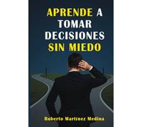 APRENDE A TOMAR DECISIONES SIN MIEDO