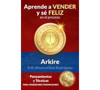 Aprende a vender y sé feliz en el proceso: Pensamientos y técnicas para vendedores triunfadores