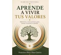 APRENDE A VIVIR LOS VALORES: Reflexiones y metas prácticas para formar el carácter, en familia.