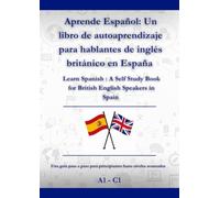Aprende Español: Un libro de autoaprendizaje para hablantes de inglés británico en España: Learn Spanish : A Self Study Book for British English Speakers in Spain A1 - C1