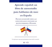 Aprende español: un libro de autoestudio para hablantes de ruso en España: Изучаем испанский: книга для самостоятельного изучения для русскоговорящих в Испании A1 - C1