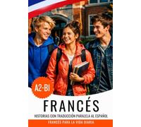 Aprende francés A2-B1 con historias: libro bilingüe francés-español: Français avec traduction espagnole - Apprendre le français avec des histoires et des dialogues du quotidien