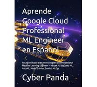 Aprende Google Cloud Professional ML Engineer en Español: Ruta Certificada al examen Google Cloud Professional Machine Learning Engineer - Vertex AI, BigQuery ML, AutoML, Model Garden, Gemini, MLOps