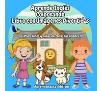 Aprende Inglés Coloreando Libro con Imágenes Divertidas: ¡ Para niños y niñas de todas las edades !