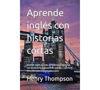 Aprende inglés con historias cortas: Aprende inglés leyendo: 20 historias progresivas con vocabulario, explicaciones sencillas y ejercicios divertidos para mejorar paso a paso