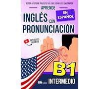 APRENDE INGLÉS CON PRONUNCIACIÓN EN ESPAÑOL - NIVEL INTERMEDIO B1 - INGLÉS PARA LATINOS / HISPANOS - INGLÉS CON PRONUNCIACIÓN: Habla Fluido y Aprende Correctamente el Inglés