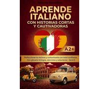 Aprende italiano con historias cortas y cautivadoras: Perfecciona tu italiano y comunícate con total confianza. Con diccionario bilingüe, ejercicios y soluciones. Serie 5 (Nivel A2+)