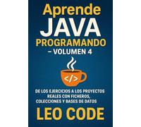 Aprende Java Programando - Volumen 4: De los ejercicios a los proyectos reales con ficheros, colecciones y bases de datos