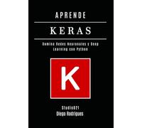 APRENDE KERAS: Domina Redes Neuronales y Deep Learning con Python: 12