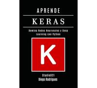 APRENDE KERAS: Domina Redes Neuronales y Deep Learning con Python: 2