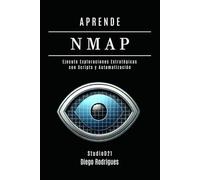 APRENDE NMAP: Ejecute Escaneos Estratégicos con Scripts y Automatización. De los Fundamentos a las Aplicaciones Prácticas