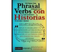 Aprende phrasal verbs con historias: Amplía tu vocabulario y tu comprensión lectora en inglés con historias y diálogos que incluyen los 500 phrasal verbs más comunes del inglés cotidiano