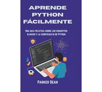 APRENDE PYTHON FÁCILMENTE: Una guía práctica sobre los conceptos básicos y la codificación de Python