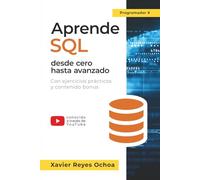 Aprende SQL desde cero hasta avanzado - El libro completo de la programacion SQL para principiantes: Con ejercicios prácticos y contenido bonus