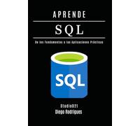 APRENDE SQL: Domina Consultas Avanzadas con Rendimiento Escalable. De los Fundamentos a las Aplicaciones Prácticas.
