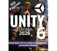 Aprende Unity 6 y C# en la práctica: Empieza con Unity y crea tu primer videojuego: La guía progresiva de 551 páginas: desde los fundamentos de la programación hasta la creación de un FPS completo
