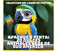 APRENDE Y PINTA: 20 DULCES ANIMALES BEBE DE SUD AMERICA