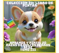 APRENDE Y PINTA: 20 RAZAS DE DULCES PERROS BEBE TOMO III