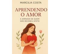 Aprendendo o Amor: A Jornada de quem não recebeu afeto