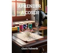 Aprender a Coser: Manual Completo de Costura: Desde Cero hasta tus Primeras Prendas