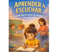 APRENDER A ESCUCHAR, CUENTOS PARA ENTENDER LAS EMOCIONES: Un cuento para niños y niñas de 5 a 7 años que fomenta la empatía, la amistad y la educación ... cálidas y una historia inspiradora.