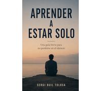 Aprender a estar solo: Una guía breve para no perderse en el silencio