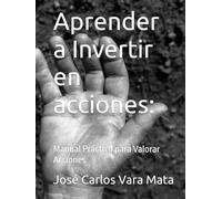 Aprender a Invertir en acciones:: Manual Práctico para Valorar Acciones