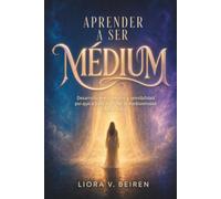 APRENDER A SER MÉDIUM. Desarrollo mediúmnico y sensibilidad psíquica para explorar la mediumnidad desde cero: Claves de intuición que conducen hacia una canalización serena.