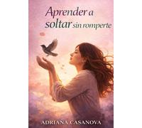 Aprender a soltar sin romperse: Cómo soltar vínculos que no te cuidan y recuperar tu centro emocional