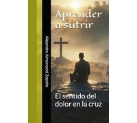 Aprender a sufrir: El sentido del dolor en la cruz