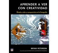 Aprender a ver con con creatividad : diseño, color y composición de la fotografía