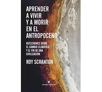 Aprender a vivir y a morir en el Antropoceno: Reflexiones sobre el cambio climático y el fin de una civilización