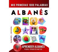 Aprender Albanés para Principiantes, Mis Primeras 1000 Palabras: Libro Bilingüe de Aprendizaje de Albanés - Español para Niños y Adultos