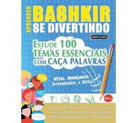 APRENDER BASHKIR SE DIVERTINDO! - NÍVEL AVANÇADOS: INTERMEDIÁRIO A DIFÍCIL - ESTUDE 100 TEMAS ESSENCIAIS COM CAÇA PALAVRAS - VOL.1