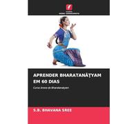 APRENDER BHARATAN¿¿YAM EM 60 DIAS: Curso breve de Bharatanatyam