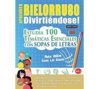 APRENDER BIELORRUSO DIVIRTIÉNDOSE! - PARA NIÑOS: TODAS LAS EDADES - ESTUDIA 100 TEMÁTICAS ESENCIALES CON SOPAS DE LETRAS - VOL.1