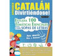 APRENDER CATALÁN DIVIRTIÉNDOSE! - PARA ADULTOS: FÁCIL A AVANZADO - ESTUDIA 100 TEMÁTICAS ESENCIALES CON SOPAS DE LETRAS - VOL.1: Descubra Cómo Mejorar y Ampliar Tu Vocabulario.