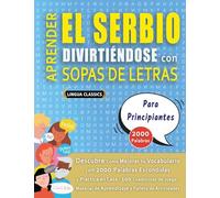 APRENDER EL SERBIO DIVIRTIÉNDOSE CON SOPAS DE LETRAS - PARA PRINCIPIANTES - Descubre Cómo Mejorar tu Vocabulario con 2000 Palabras Escondidas y ... de Aprendizaje y Folleto de Actividades