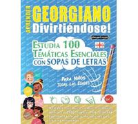 APRENDER GEORGIANO DIVIRTIÉNDOSE! - PARA NIÑOS: TODAS LAS EDADES - ESTUDIA 100 TEMÁTICAS ESENCIALES CON SOPAS DE LETRAS - VOL.1