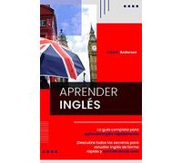 APRENDER INGLÉS: La guía completa para aprender inglés rápidamente. ¡Descubre todos los secretos para estudiar inglés de forma rápida y sencilla desde cero