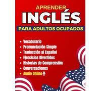 Aprender Ingles para Adultos Ocupados: Libro con Pronunciación, Traducción al Español y Ejercicios para Principiantes Hablar Inglés Fluido